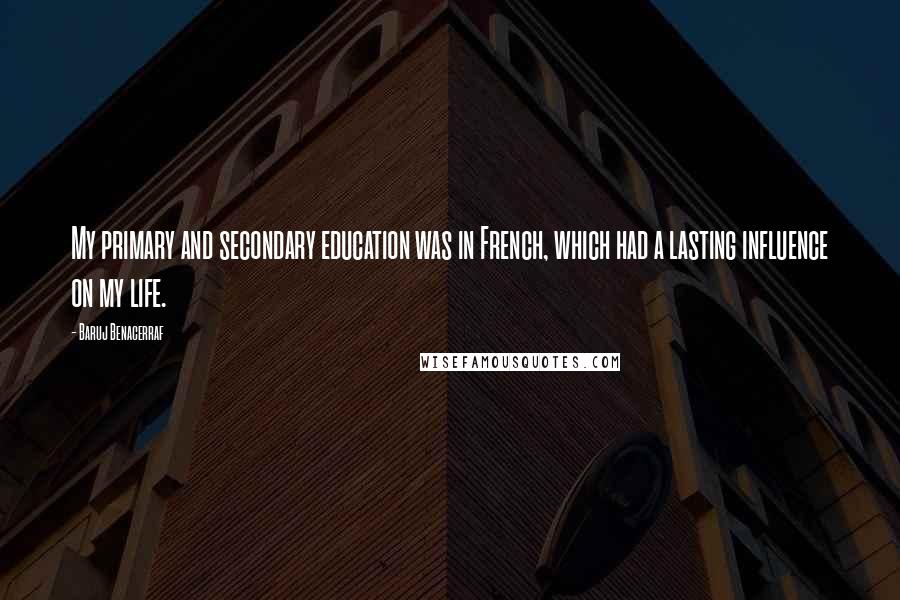 Baruj Benacerraf Quotes: My primary and secondary education was in French, which had a lasting influence on my life.