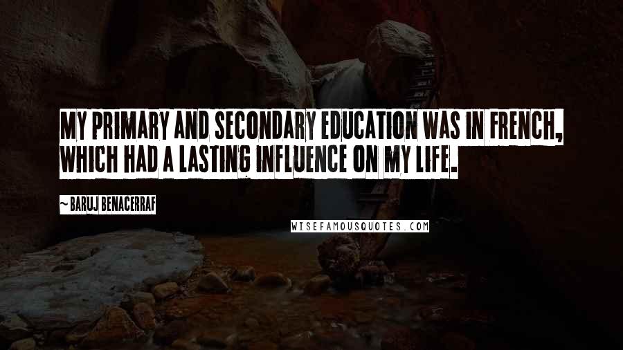 Baruj Benacerraf Quotes: My primary and secondary education was in French, which had a lasting influence on my life.