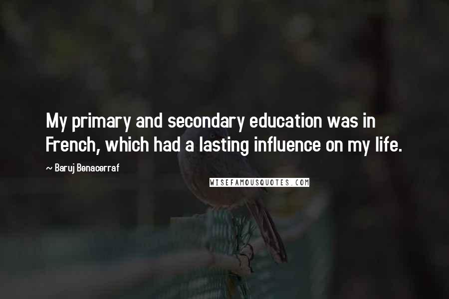 Baruj Benacerraf Quotes: My primary and secondary education was in French, which had a lasting influence on my life.
