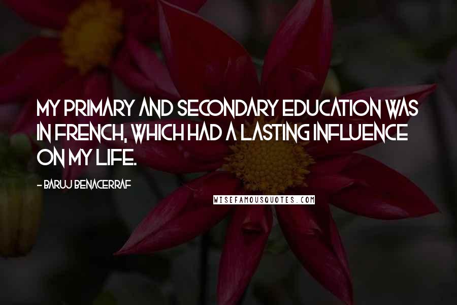 Baruj Benacerraf Quotes: My primary and secondary education was in French, which had a lasting influence on my life.