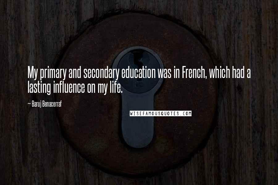 Baruj Benacerraf Quotes: My primary and secondary education was in French, which had a lasting influence on my life.