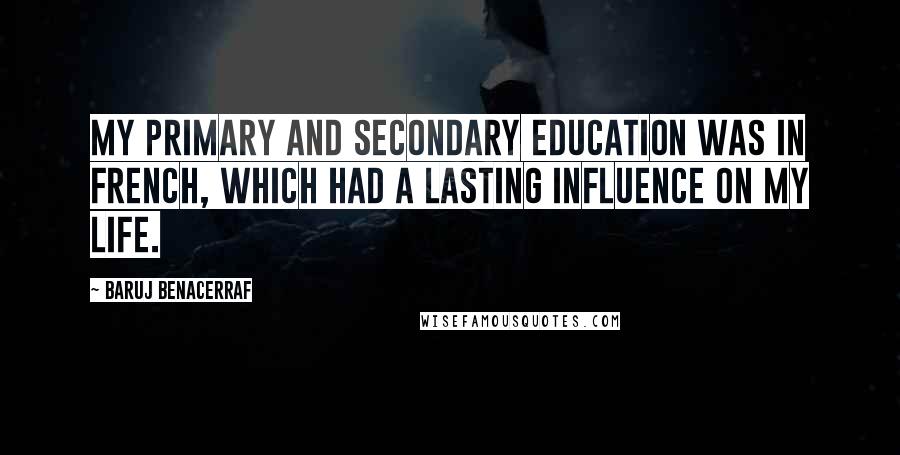 Baruj Benacerraf Quotes: My primary and secondary education was in French, which had a lasting influence on my life.