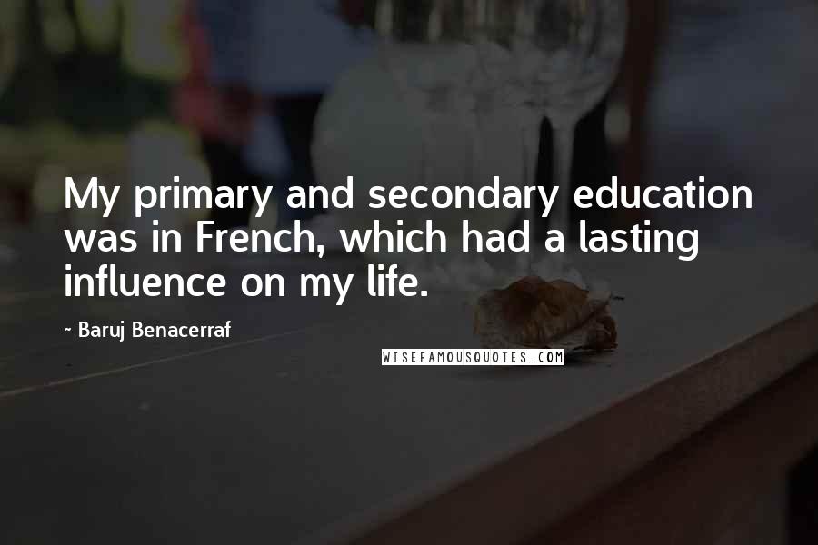 Baruj Benacerraf Quotes: My primary and secondary education was in French, which had a lasting influence on my life.