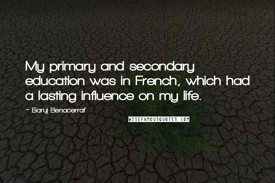 Baruj Benacerraf Quotes: My primary and secondary education was in French, which had a lasting influence on my life.