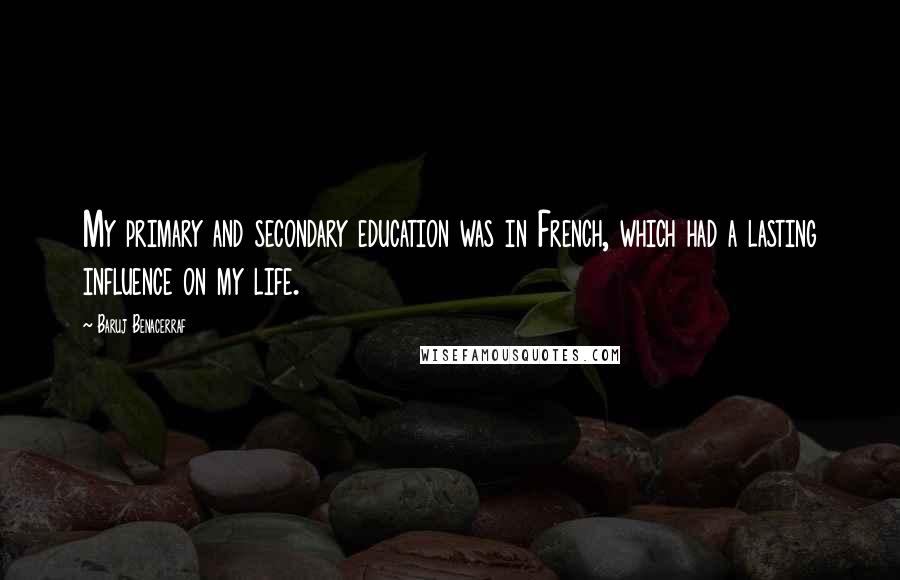 Baruj Benacerraf Quotes: My primary and secondary education was in French, which had a lasting influence on my life.
