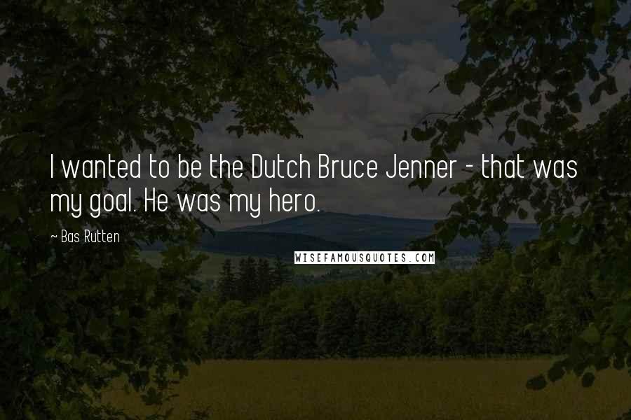 Bas Rutten Quotes: I wanted to be the Dutch Bruce Jenner - that was my goal. He was my hero.