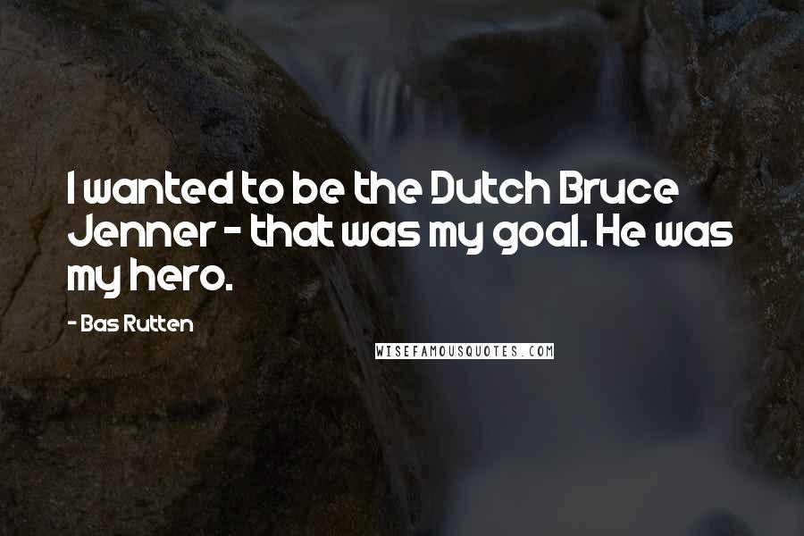 Bas Rutten Quotes: I wanted to be the Dutch Bruce Jenner - that was my goal. He was my hero.