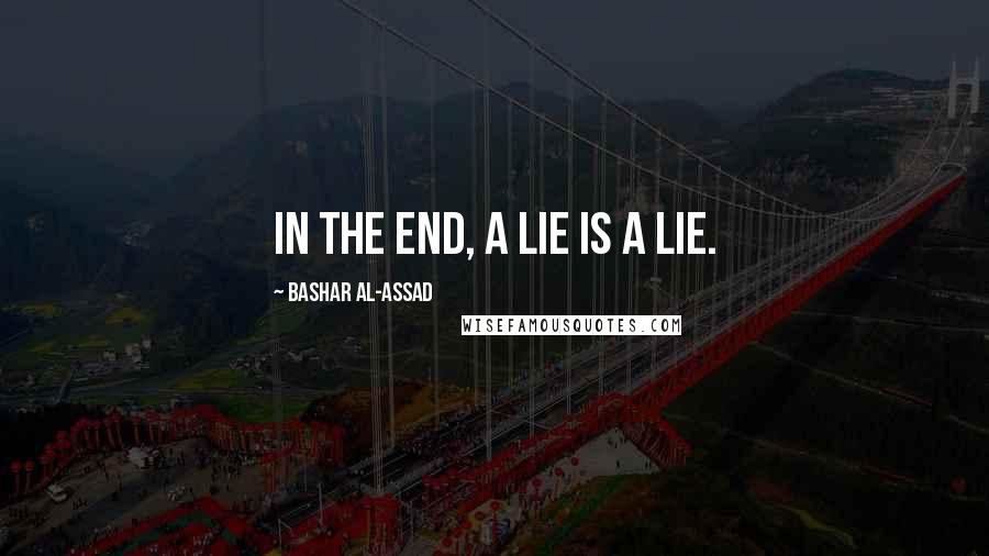 Bashar Al-Assad Quotes: In the End, a Lie Is a Lie.