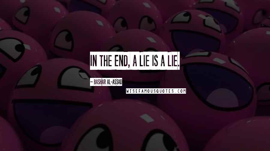 Bashar Al-Assad Quotes: In the End, a Lie Is a Lie.