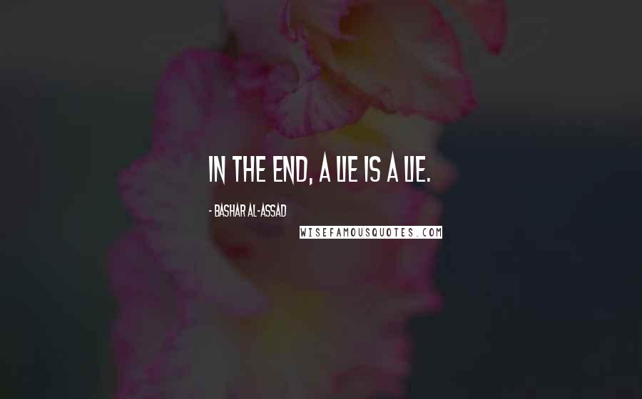 Bashar Al-Assad Quotes: In the End, a Lie Is a Lie.