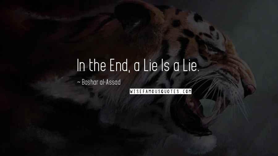 Bashar Al-Assad Quotes: In the End, a Lie Is a Lie.