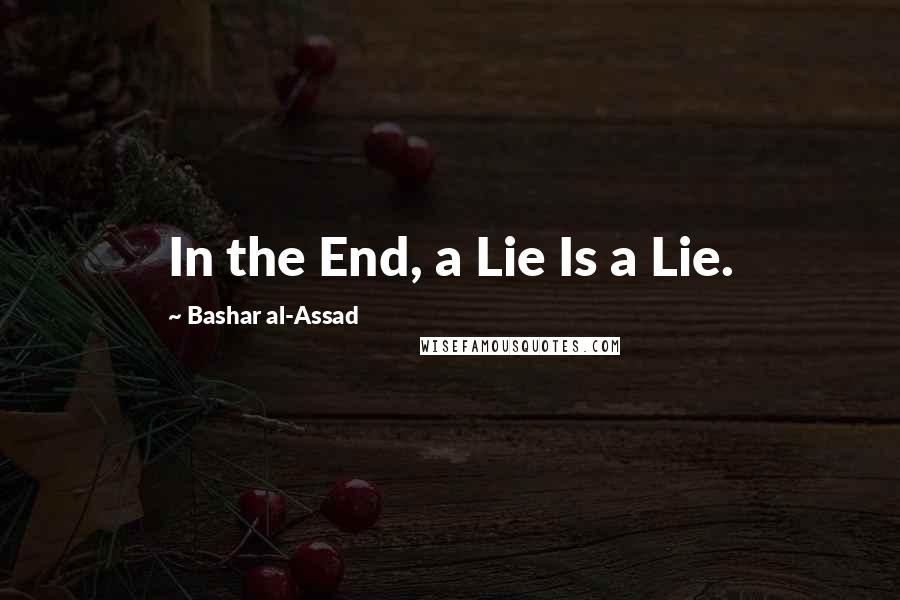 Bashar Al-Assad Quotes: In the End, a Lie Is a Lie.