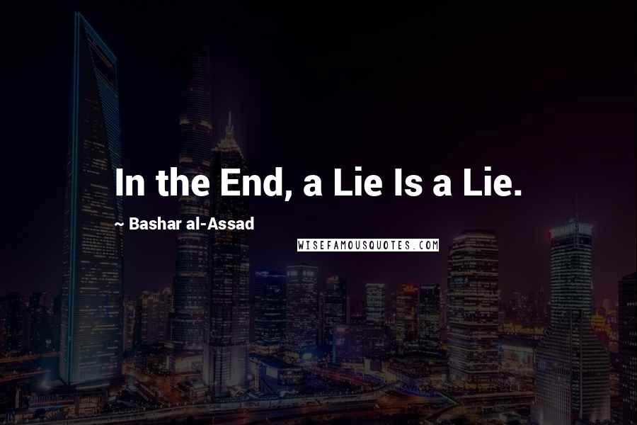 Bashar Al-Assad Quotes: In the End, a Lie Is a Lie.