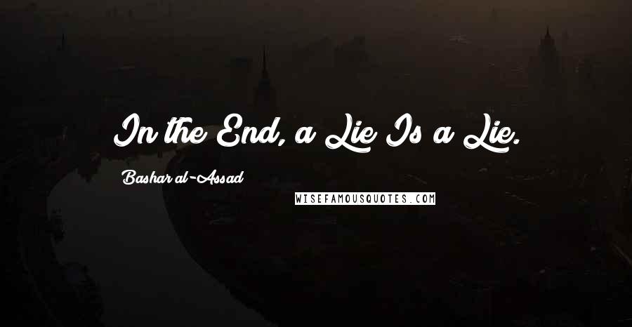 Bashar Al-Assad Quotes: In the End, a Lie Is a Lie.