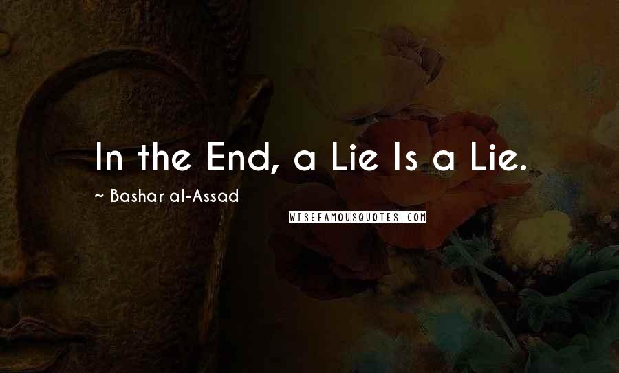 Bashar Al-Assad Quotes: In the End, a Lie Is a Lie.