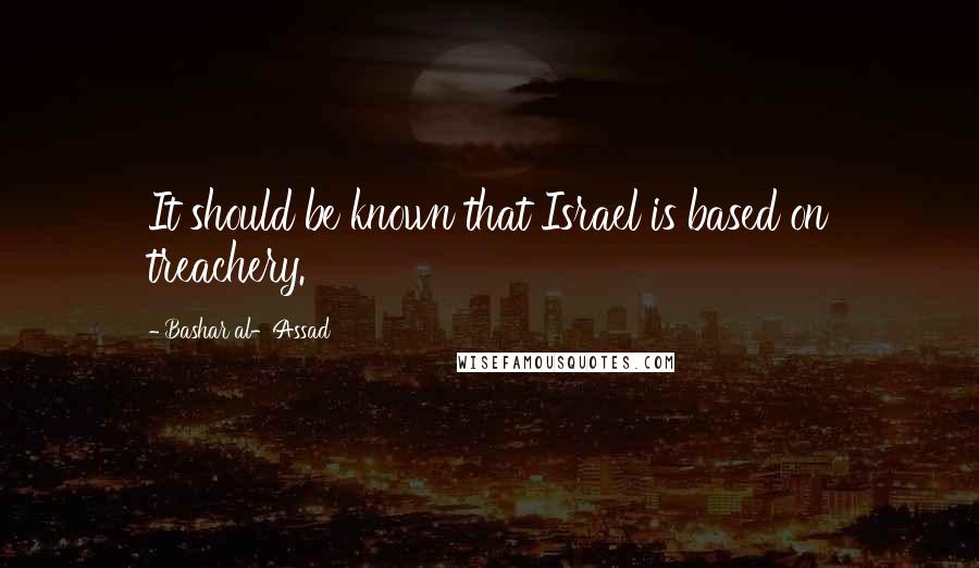 Bashar Al-Assad Quotes: It should be known that Israel is based on treachery.