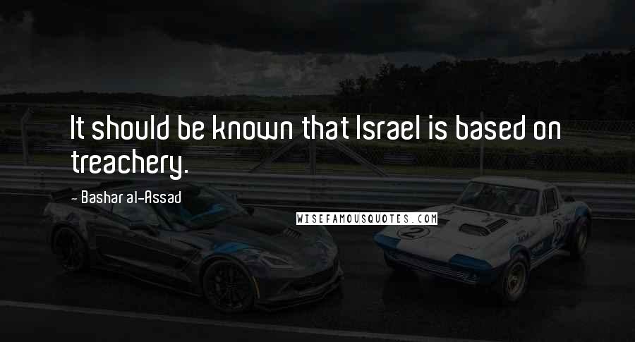 Bashar Al-Assad Quotes: It should be known that Israel is based on treachery.