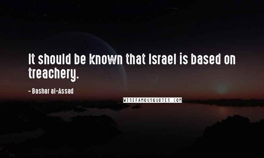 Bashar Al-Assad Quotes: It should be known that Israel is based on treachery.