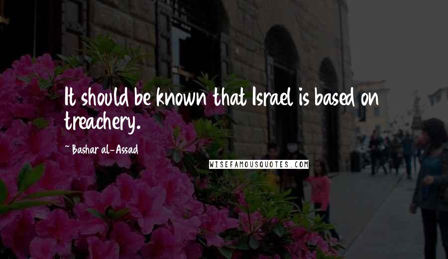 Bashar Al-Assad Quotes: It should be known that Israel is based on treachery.