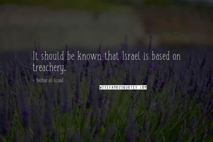 Bashar Al-Assad Quotes: It should be known that Israel is based on treachery.