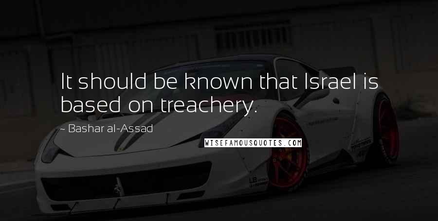 Bashar Al-Assad Quotes: It should be known that Israel is based on treachery.