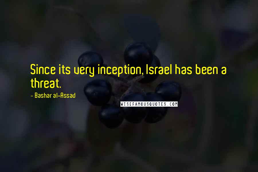 Bashar Al-Assad Quotes: Since its very inception, Israel has been a threat.