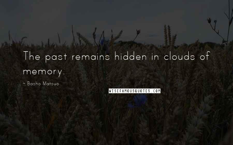 Basho Matsuo Quotes: The past remains hidden in clouds of memory.