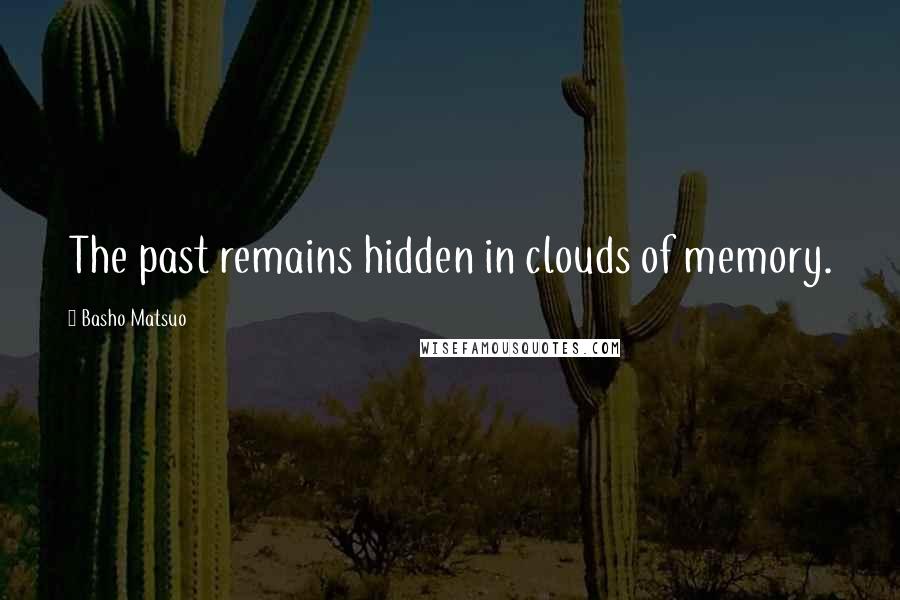 Basho Matsuo Quotes: The past remains hidden in clouds of memory.