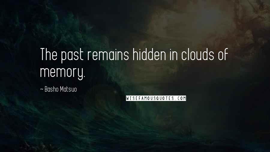 Basho Matsuo Quotes: The past remains hidden in clouds of memory.