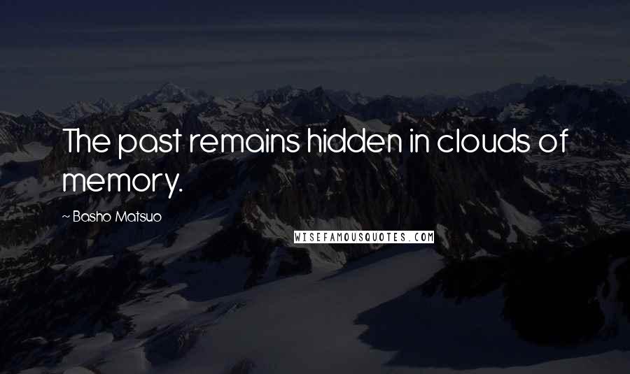 Basho Matsuo Quotes: The past remains hidden in clouds of memory.