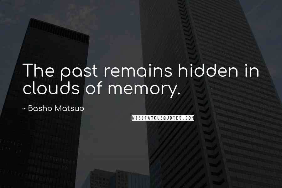 Basho Matsuo Quotes: The past remains hidden in clouds of memory.