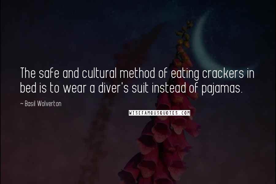 Basil Wolverton Quotes: The safe and cultural method of eating crackers in bed is to wear a diver's suit instead of pajamas.