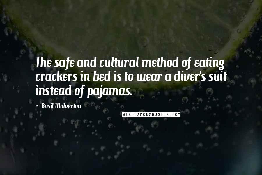 Basil Wolverton Quotes: The safe and cultural method of eating crackers in bed is to wear a diver's suit instead of pajamas.