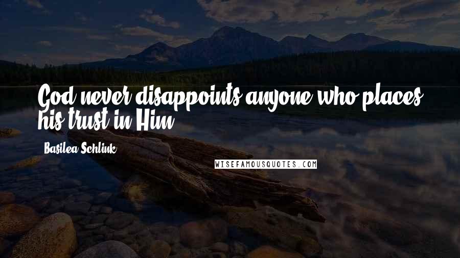 Basilea Schlink Quotes: God never disappoints anyone who places his trust in Him.