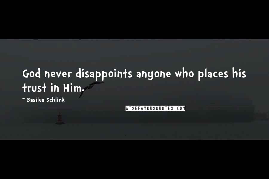 Basilea Schlink Quotes: God never disappoints anyone who places his trust in Him.