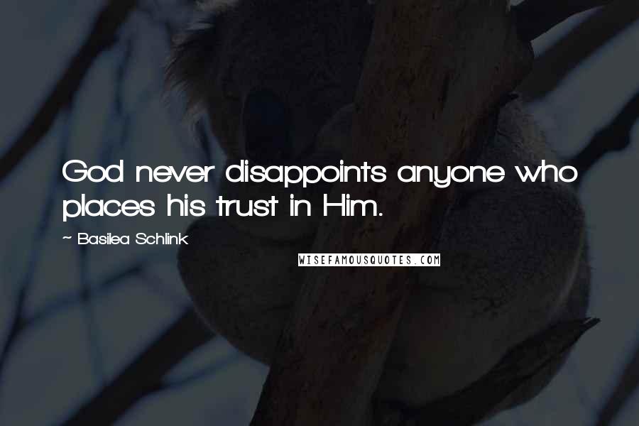 Basilea Schlink Quotes: God never disappoints anyone who places his trust in Him.