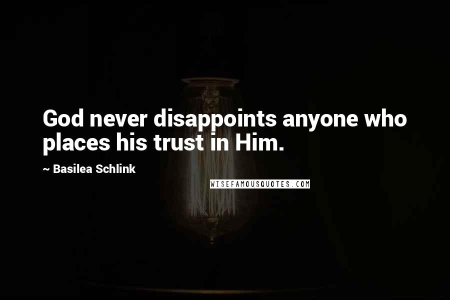 Basilea Schlink Quotes: God never disappoints anyone who places his trust in Him.