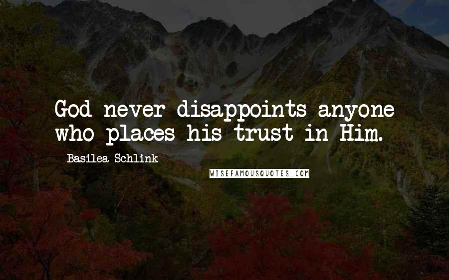 Basilea Schlink Quotes: God never disappoints anyone who places his trust in Him.