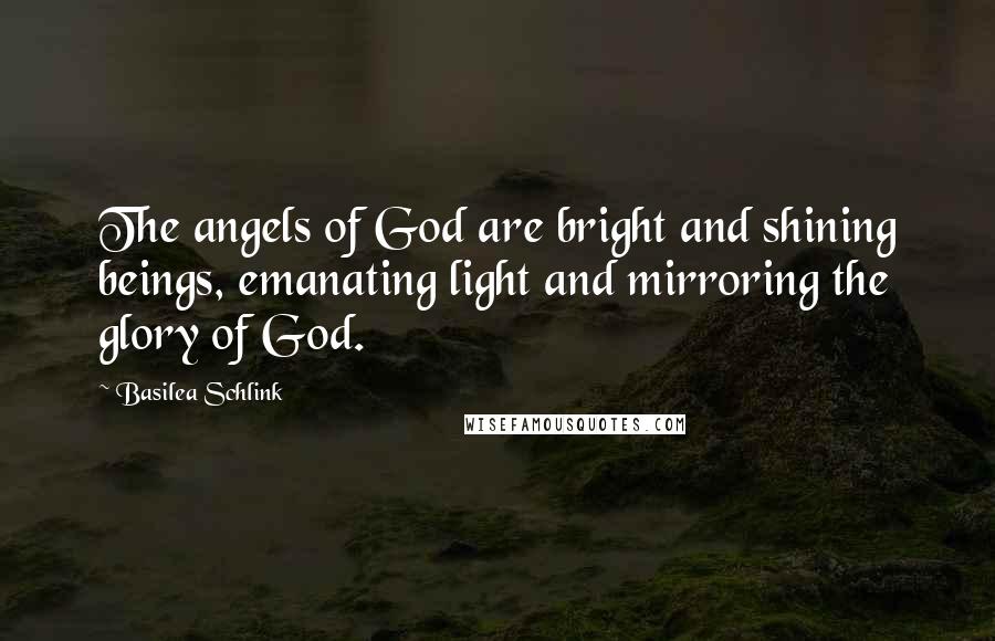 Basilea Schlink Quotes: The angels of God are bright and shining beings, emanating light and mirroring the glory of God.