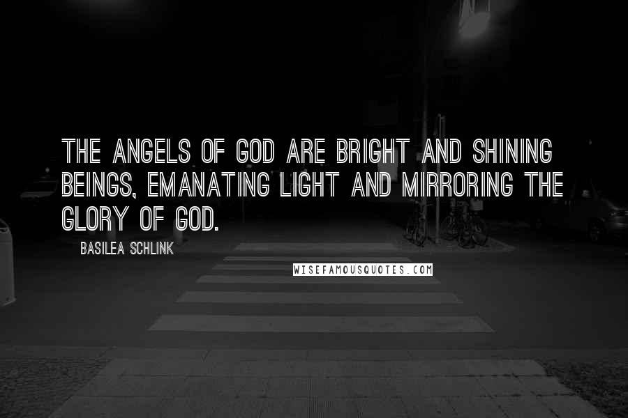 Basilea Schlink Quotes: The angels of God are bright and shining beings, emanating light and mirroring the glory of God.