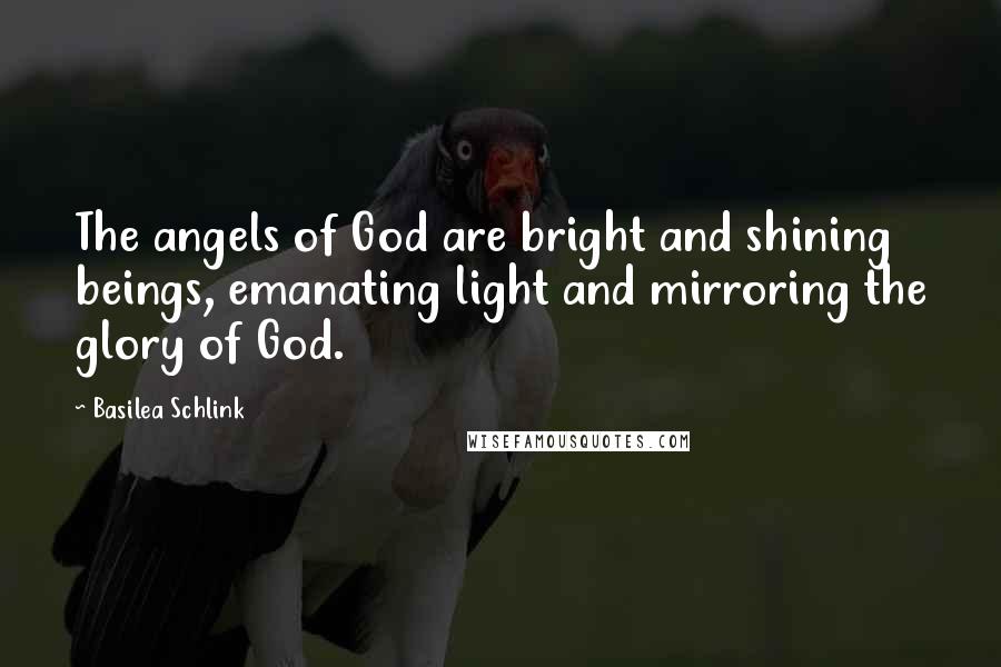 Basilea Schlink Quotes: The angels of God are bright and shining beings, emanating light and mirroring the glory of God.