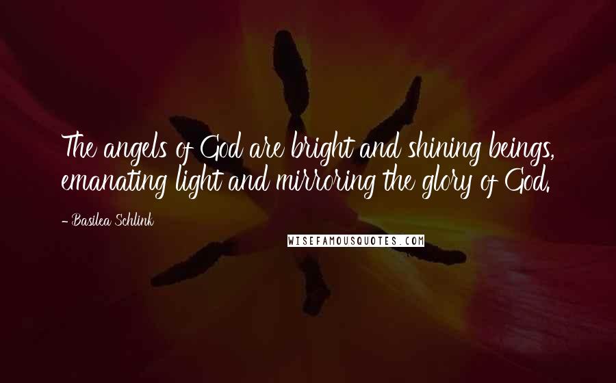 Basilea Schlink Quotes: The angels of God are bright and shining beings, emanating light and mirroring the glory of God.