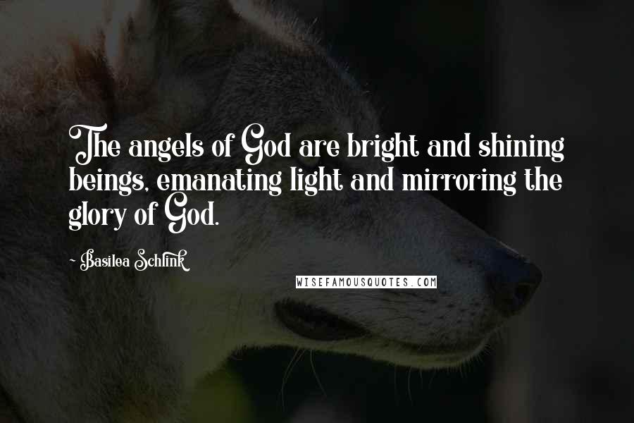 Basilea Schlink Quotes: The angels of God are bright and shining beings, emanating light and mirroring the glory of God.