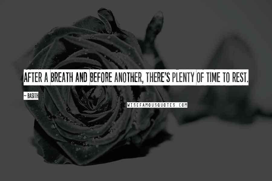 Basith Quotes: After a breath and before another, there's plenty of time to rest.