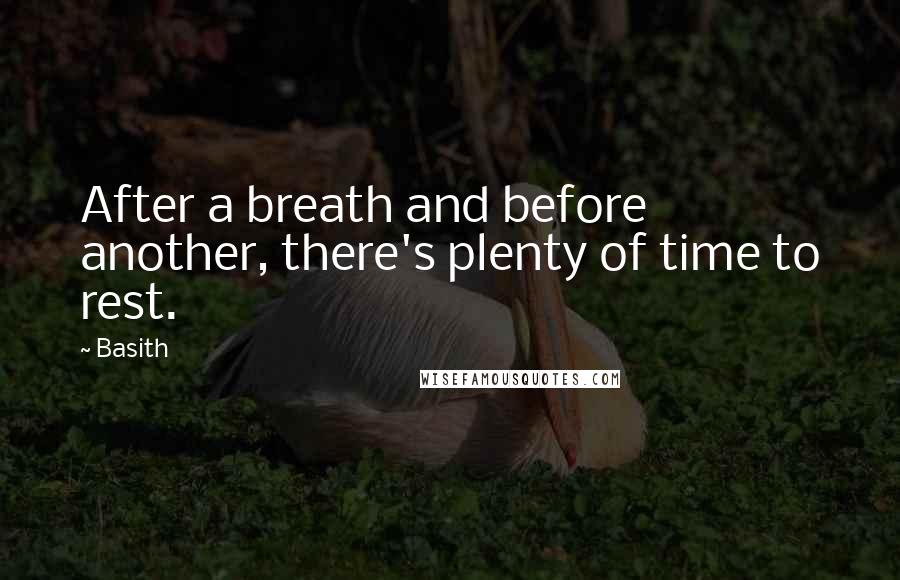 Basith Quotes: After a breath and before another, there's plenty of time to rest.