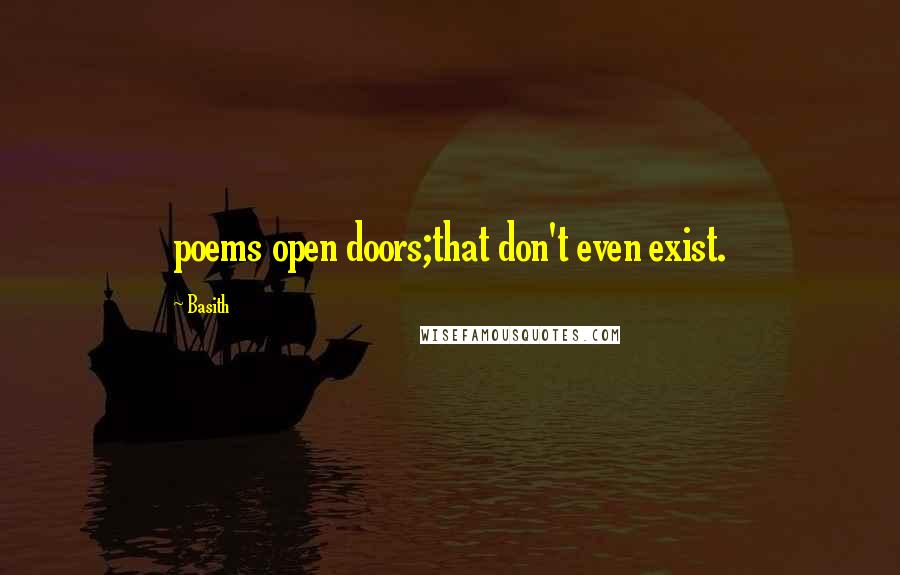 Basith Quotes: poems open doors;that don't even exist.
