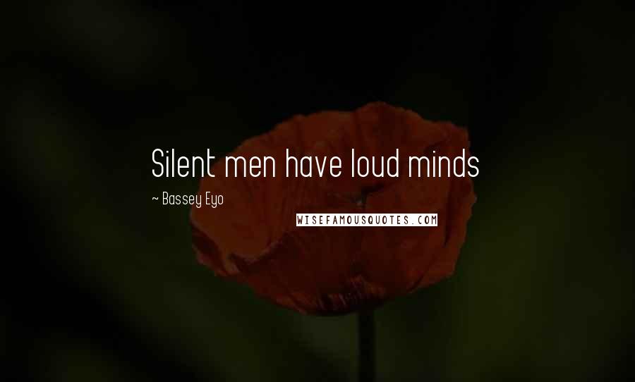 Bassey Eyo Quotes: Silent men have loud minds