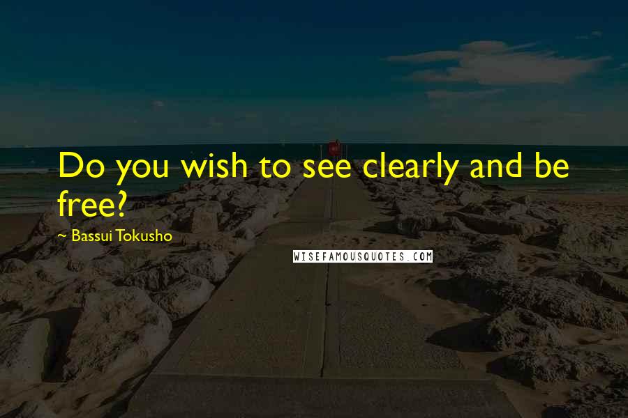Bassui Tokusho Quotes: Do you wish to see clearly and be free?