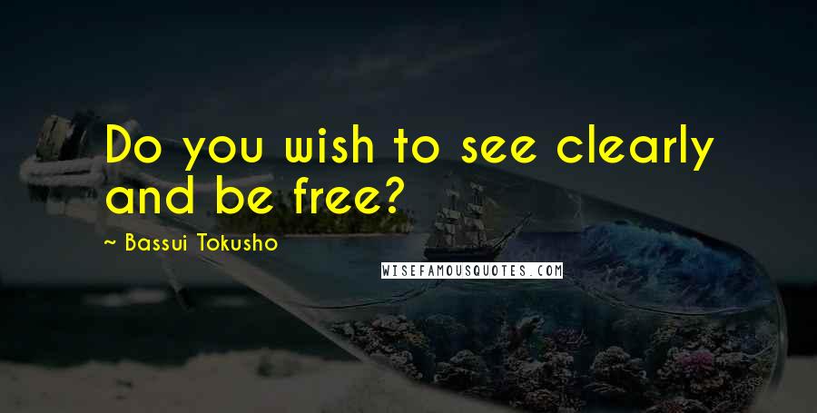 Bassui Tokusho Quotes: Do you wish to see clearly and be free?