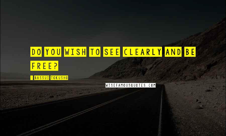 Bassui Tokusho Quotes: Do you wish to see clearly and be free?